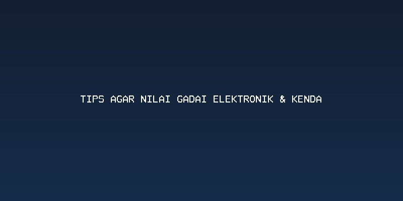 Memahami Faktor Penentu Nilai Gadai Elektronik dan Kendaraan